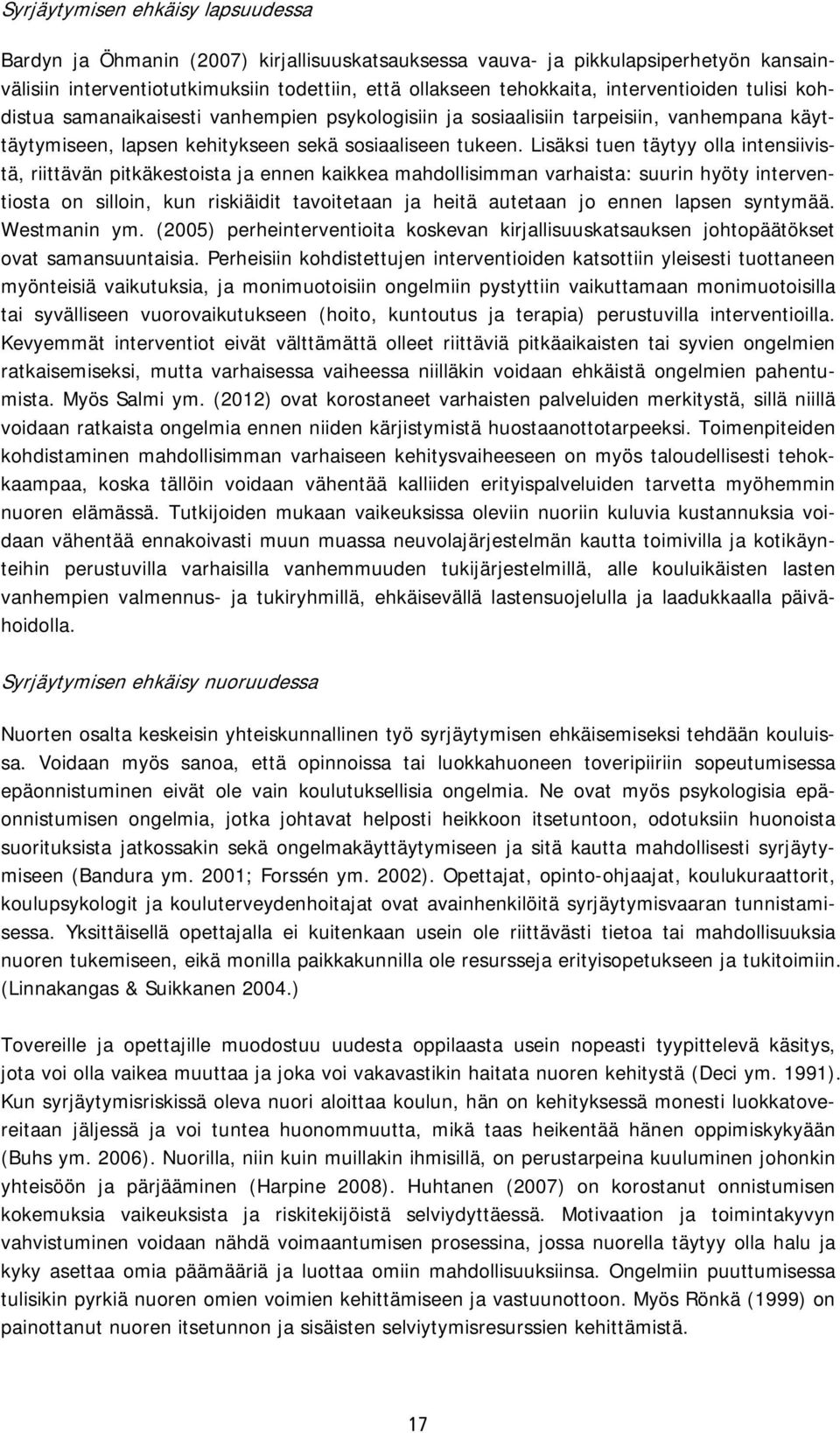 Lisäksi tuen täytyy olla intensiivistä, riittävän pitkäkestoista ja ennen kaikkea mahdollisimman varhaista: suurin hyöty interventiosta on silloin, kun riskiäidit tavoitetaan ja heitä autetaan jo