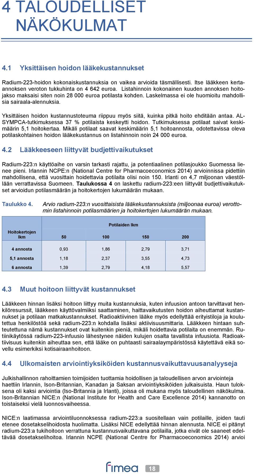 Laskelmassa ei ole huomioitu mahdollisia sairaala-alennuksia. Yksittäisen hoidon kustannustoteuma riippuu myös siitä, kuinka pitkä hoito ehditään antaa.