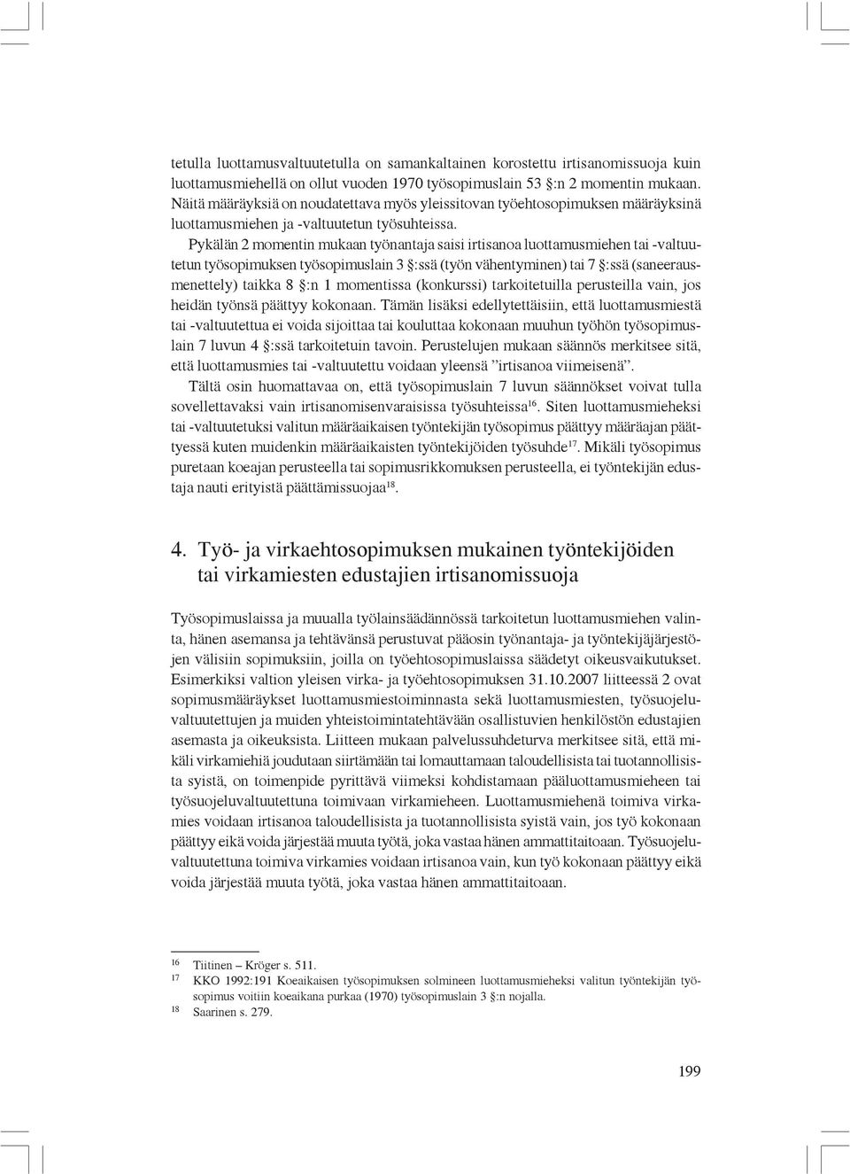 Pykälän 2 momentin mukaan työnantaja saisi irtisanoa luottamusmiehen tai -valtuutetun työsopimuksen työsopimuslain 3 :ssä (työn vähentyminen) tai 7 :ssä (saneerausmenettely) taikka 8 :n 1 momentissa