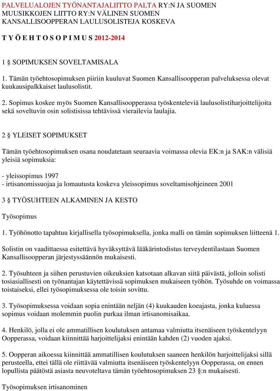 Sopimus koskee myös Suomen Kansallisoopperassa työskenteleviä laulusolistiharjoittelijoita sekä soveltuvin osin solistisissa tehtävissä vierailevia laulajia.