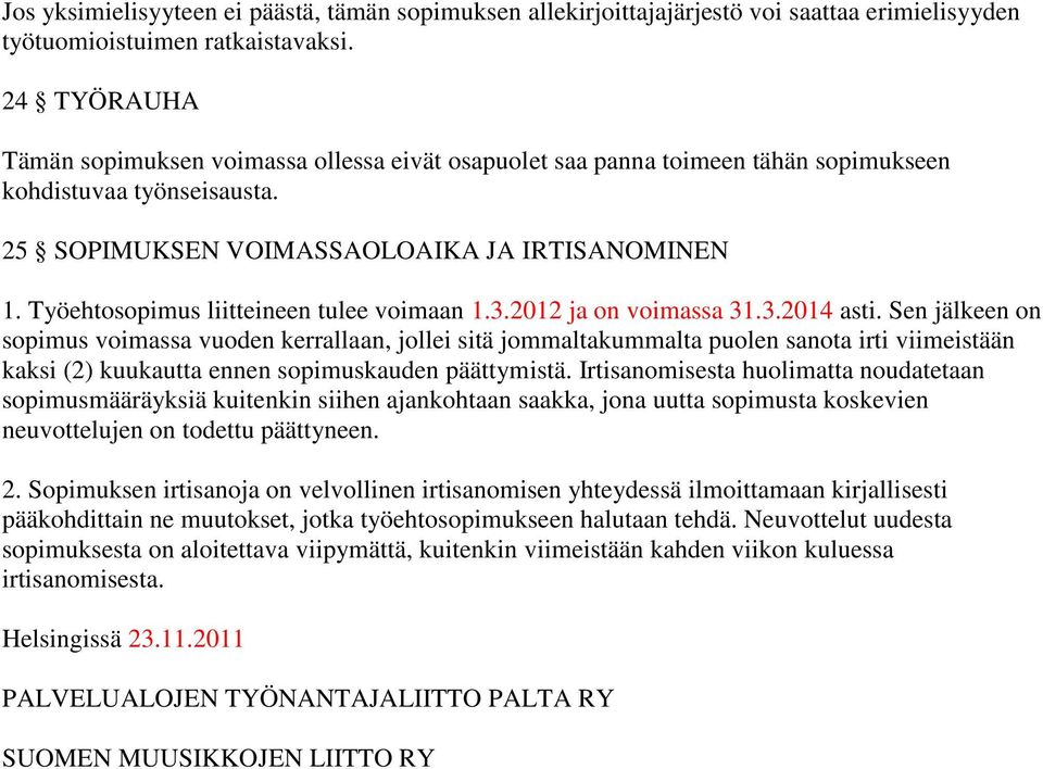 Työehtosopimus liitteineen tulee voimaan 1.3.2012 ja on voimassa 31.3.2014 asti.