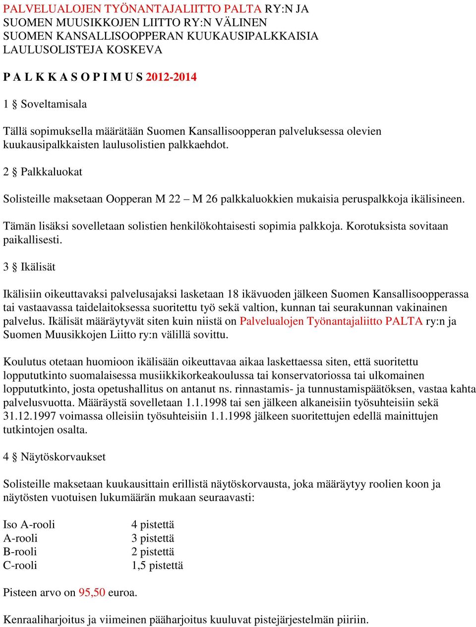 2 Palkkaluokat Solisteille maksetaan Oopperan M 22 M 26 palkkaluokkien mukaisia peruspalkkoja ikälisineen. Tämän lisäksi sovelletaan solistien henkilökohtaisesti sopimia palkkoja.