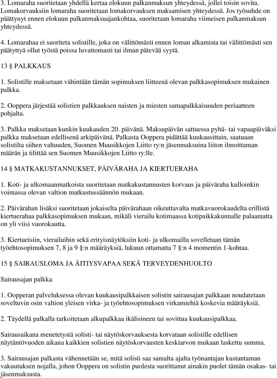 Lomarahaa ei suoriteta solistille, joka on välittömästi ennen loman alkamista tai välittömästi sen päätyttyä ollut työstä poissa luvattomasti tai ilman pätevää syytä. 13 PALKKAUS 1.