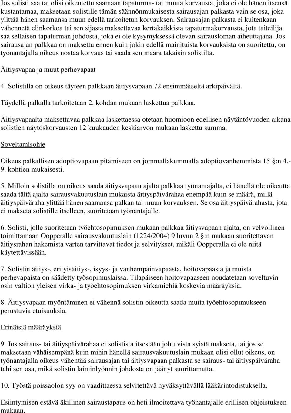 Sairausajan palkasta ei kuitenkaan vähennetä elinkorkoa tai sen sijasta maksettavaa kertakaikkista tapaturmakorvausta, jota taiteilija saa sellaisen tapaturman johdosta, joka ei ole kysymyksessä