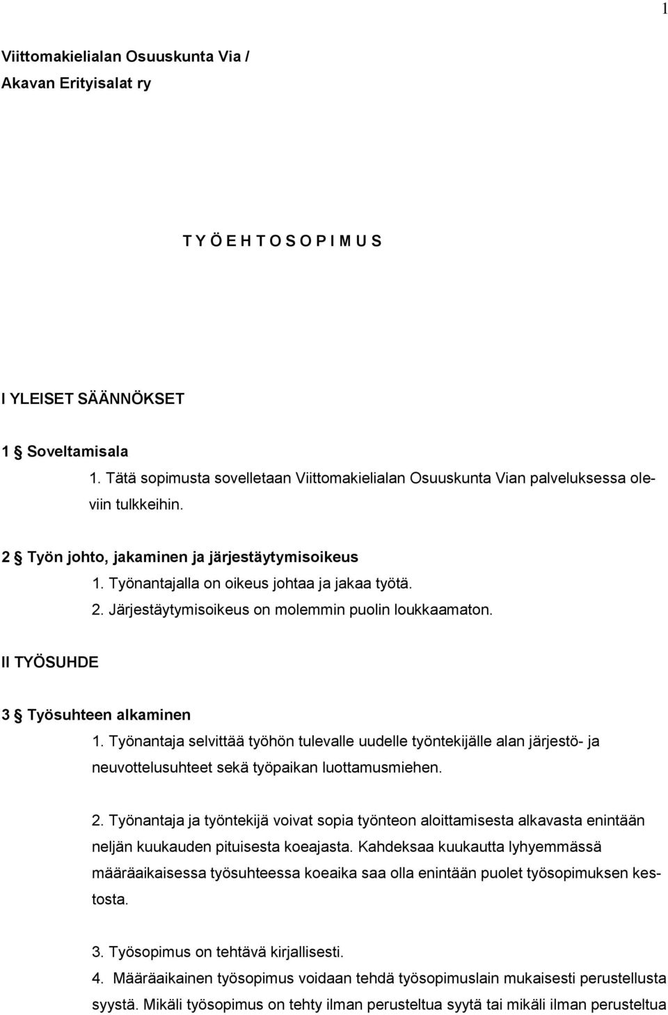 II TYÖSUHDE 3 Työsuhteen alkaminen 1. Työnantaja selvittää työhön tulevalle uudelle työntekijälle alan järjestö- ja neuvottelusuhteet sekä työpaikan luottamusmiehen. 2.