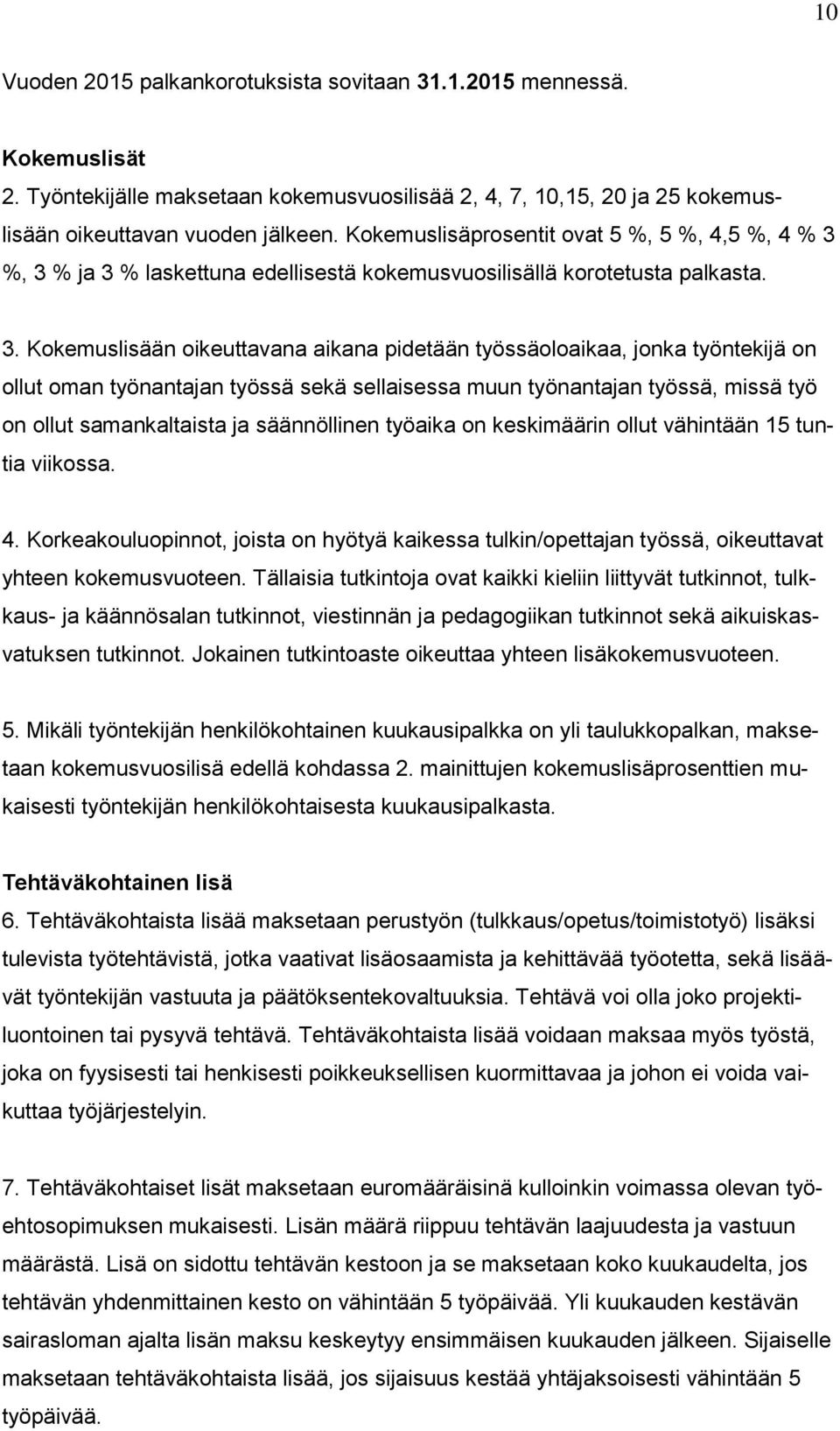%, 3 % ja 3 % laskettuna edellisestä kokemusvuosilisällä korotetusta palkasta. 3. Kokemuslisään oikeuttavana aikana pidetään työssäoloaikaa, jonka työntekijä on ollut oman työnantajan työssä sekä