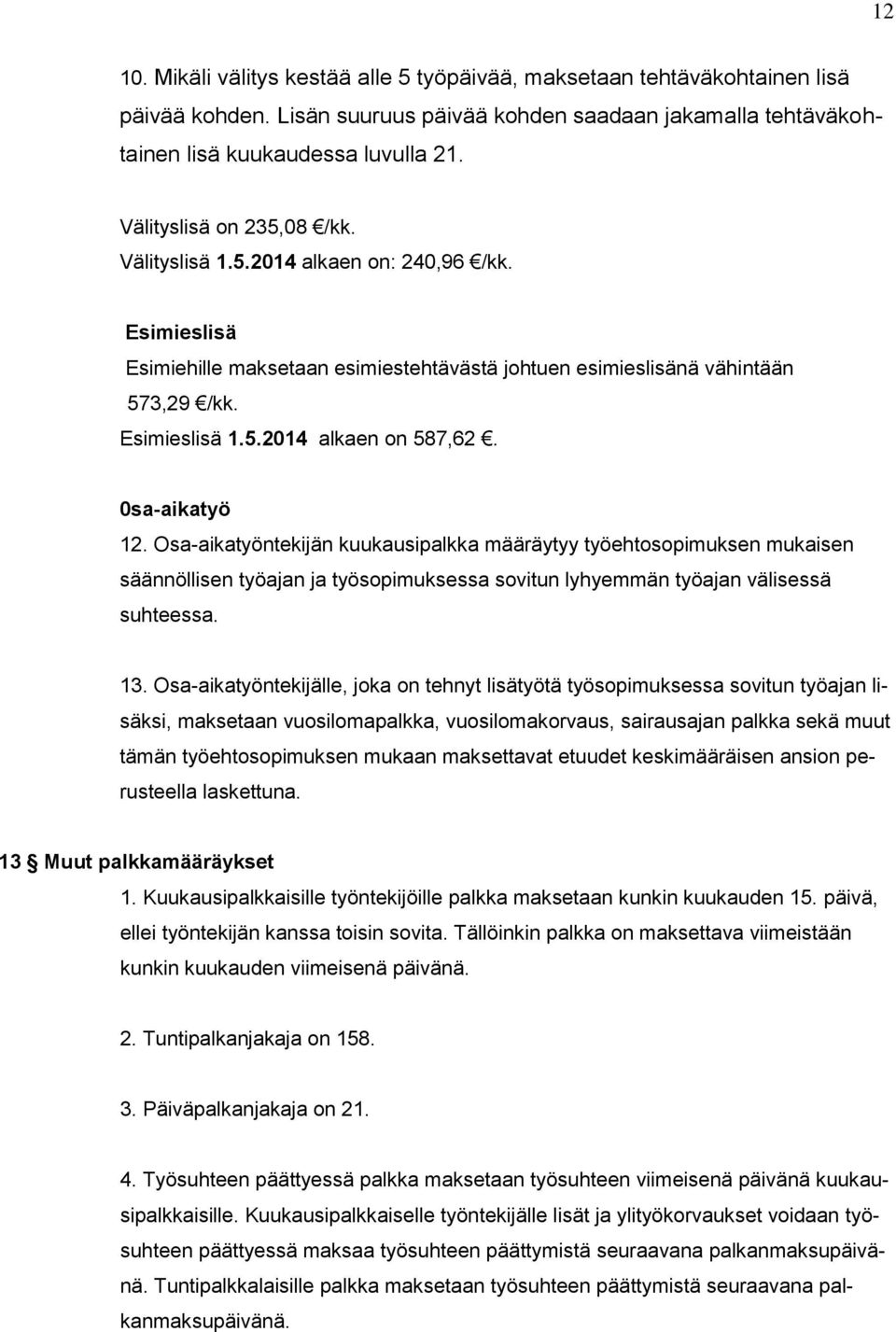 0sa-aikatyö 12. Osa-aikatyöntekijän kuukausipalkka määräytyy työehtosopimuksen mukaisen säännöllisen työajan ja työsopimuksessa sovitun lyhyemmän työajan välisessä suhteessa. 13.