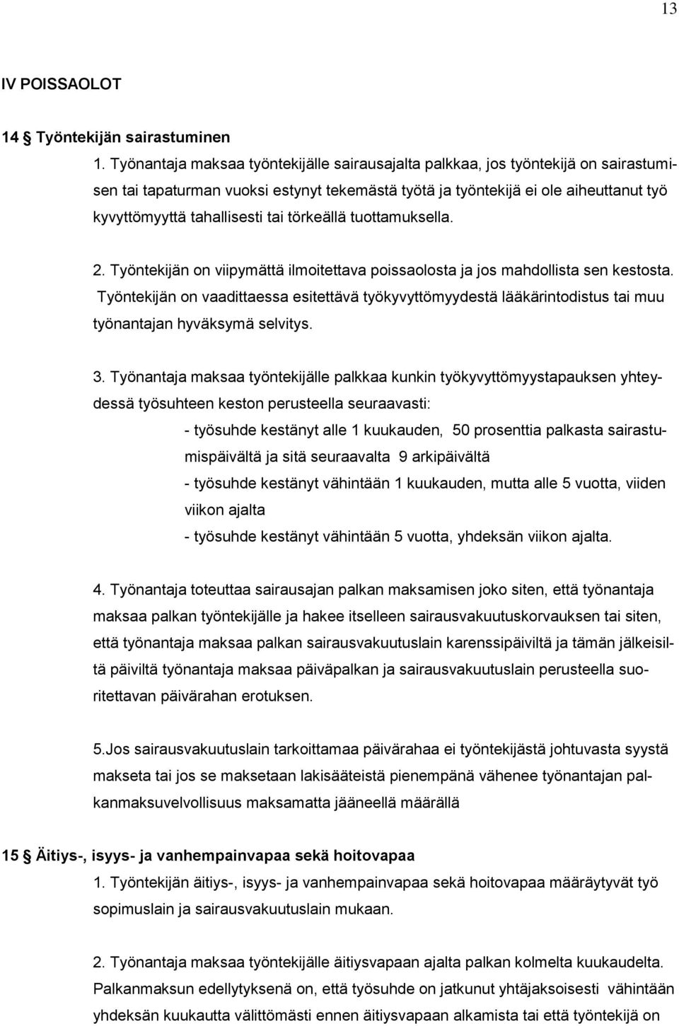 tai törkeällä tuottamuksella. 2. Työntekijän on viipymättä ilmoitettava poissaolosta ja jos mahdollista sen kestosta.