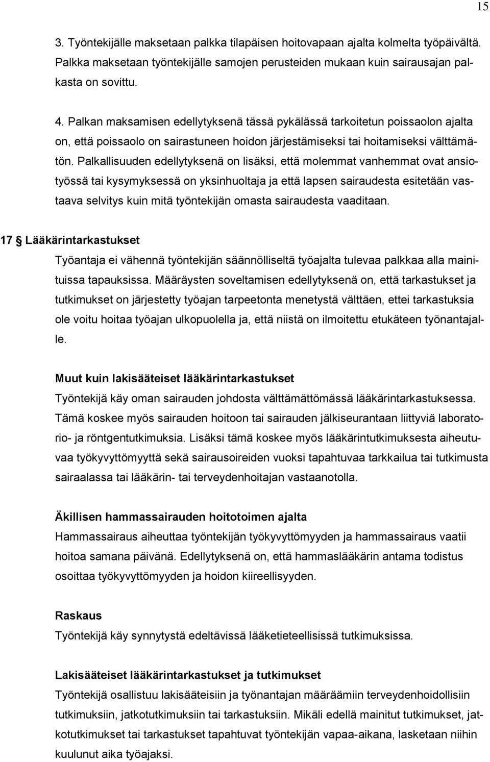 Palkallisuuden edellytyksenä on lisäksi, että molemmat vanhemmat ovat ansiotyössä tai kysymyksessä on yksinhuoltaja ja että lapsen sairaudesta esitetään vastaava selvitys kuin mitä työntekijän omasta