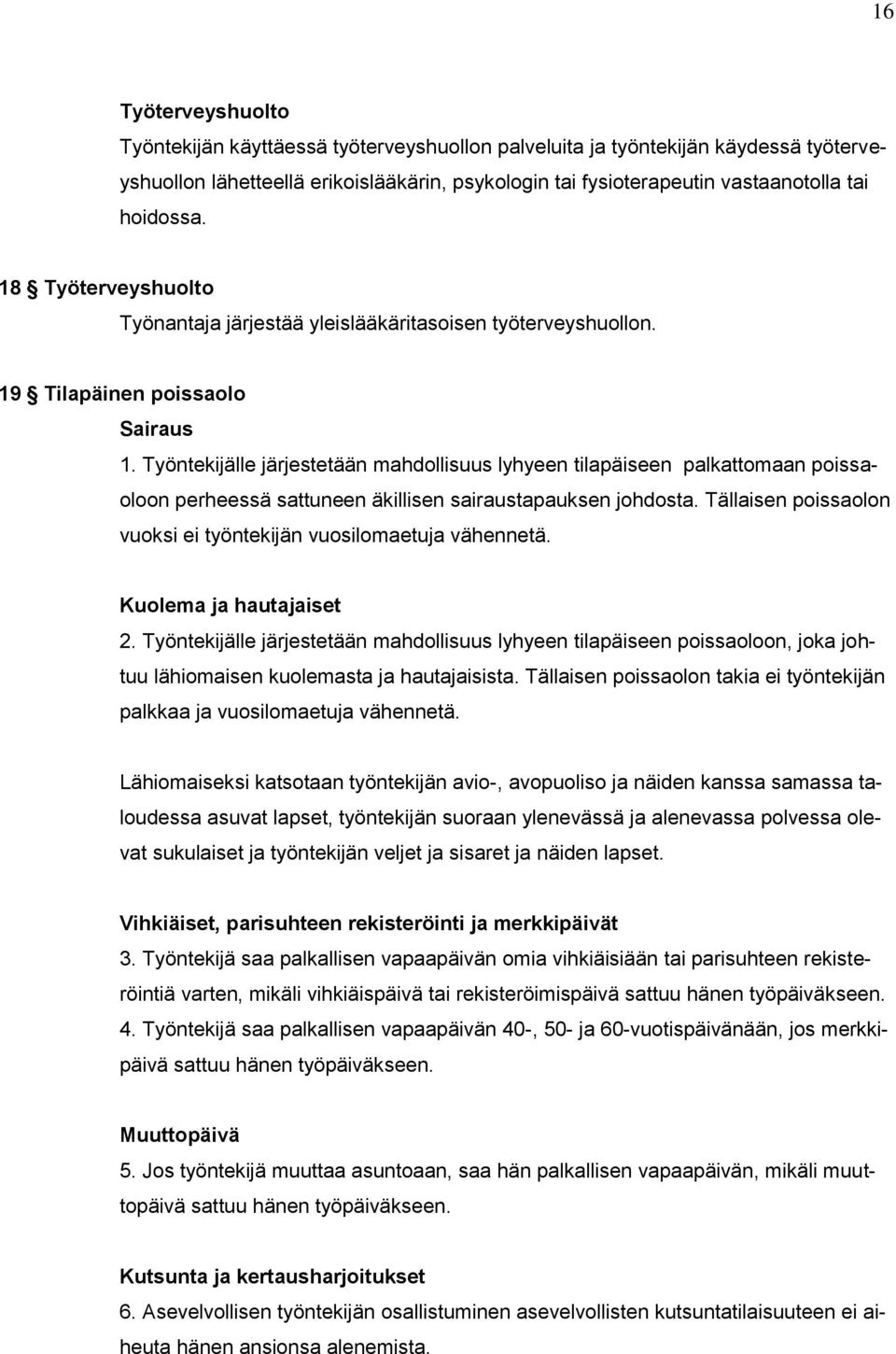 Työntekijälle järjestetään mahdollisuus lyhyeen tilapäiseen palkattomaan poissaoloon perheessä sattuneen äkillisen sairaustapauksen johdosta.