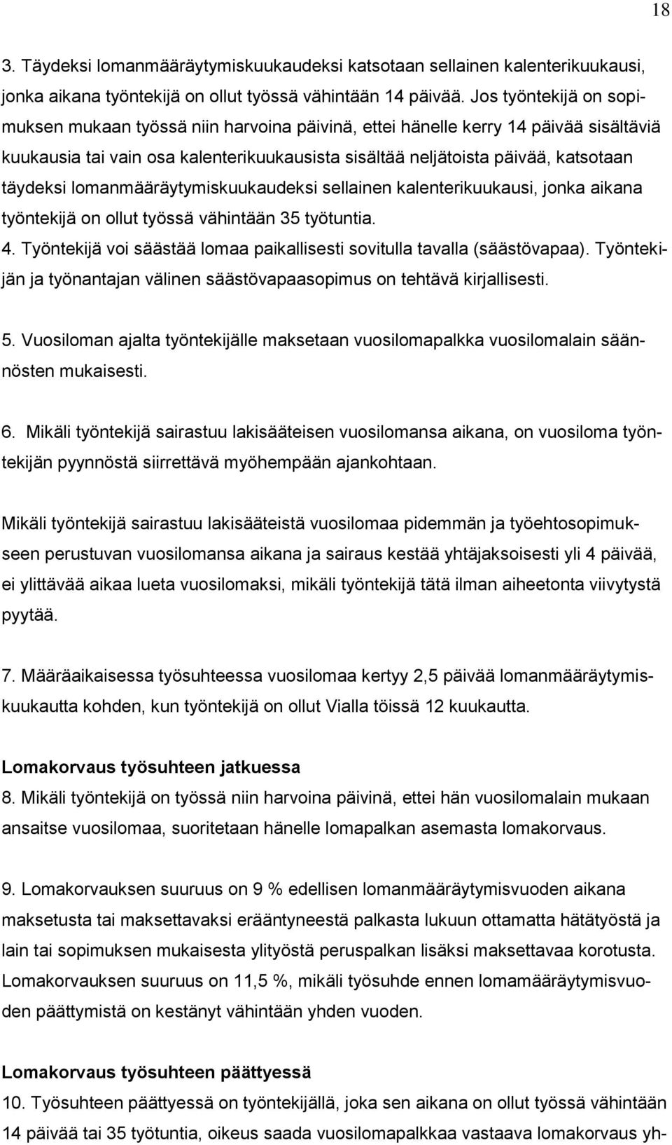 lomanmääräytymiskuukaudeksi sellainen kalenterikuukausi, jonka aikana työntekijä on ollut työssä vähintään 35 työtuntia. 4. Työntekijä voi säästää lomaa paikallisesti sovitulla tavalla (säästövapaa).