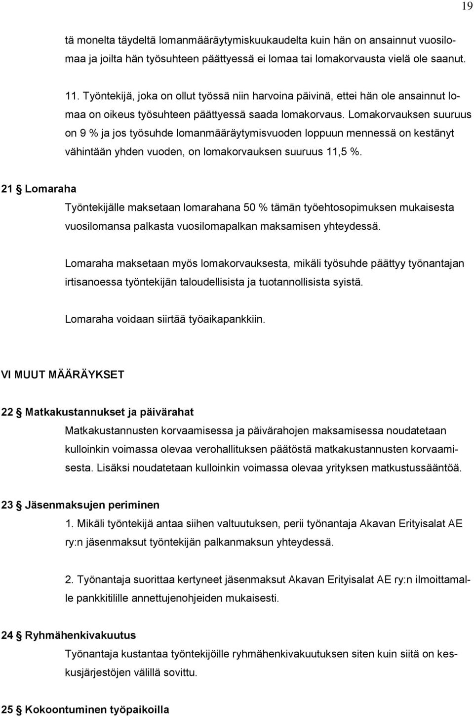 Lomakorvauksen suuruus on 9 % ja jos työsuhde lomanmääräytymisvuoden loppuun mennessä on kestänyt vähintään yhden vuoden, on lomakorvauksen suuruus 11,5 %.