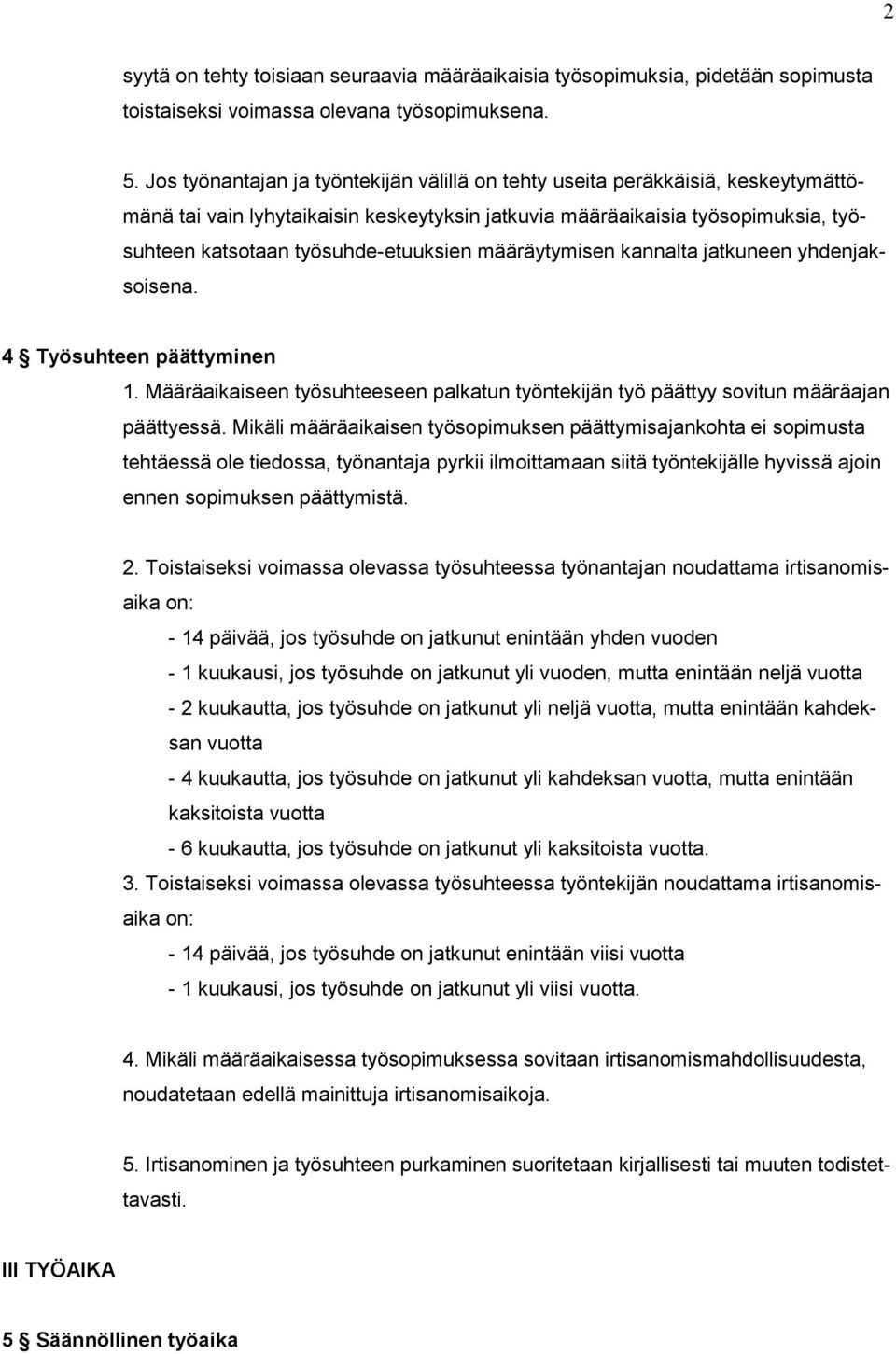 määräytymisen kannalta jatkuneen yhdenjaksoisena. 4 Työsuhteen päättyminen 1. Määräaikaiseen työsuhteeseen palkatun työntekijän työ päättyy sovitun määräajan päättyessä.