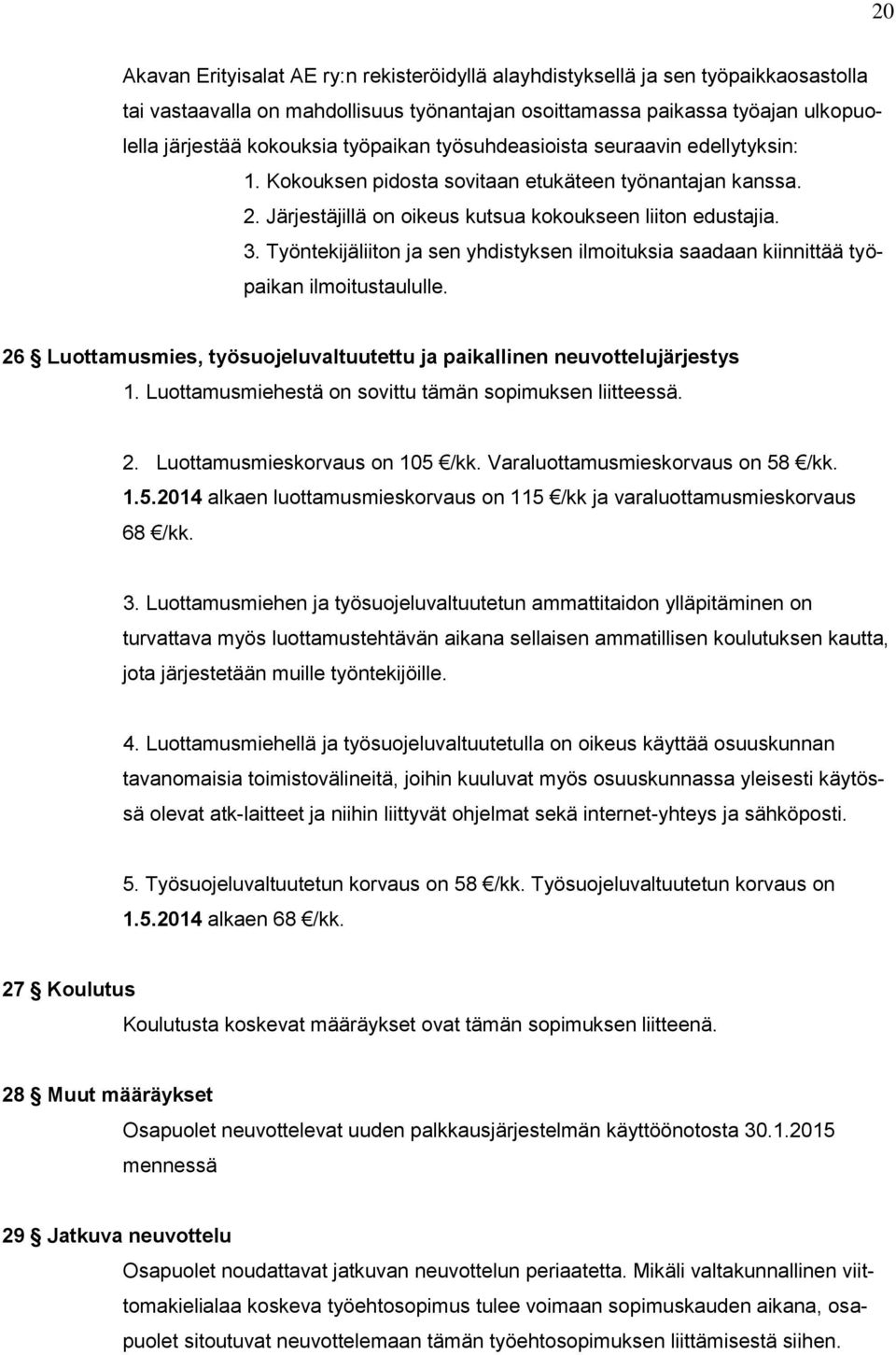 Työntekijäliiton ja sen yhdistyksen ilmoituksia saadaan kiinnittää työpaikan ilmoitustaululle. 26 Luottamusmies, työsuojeluvaltuutettu ja paikallinen neuvottelujärjestys 1.