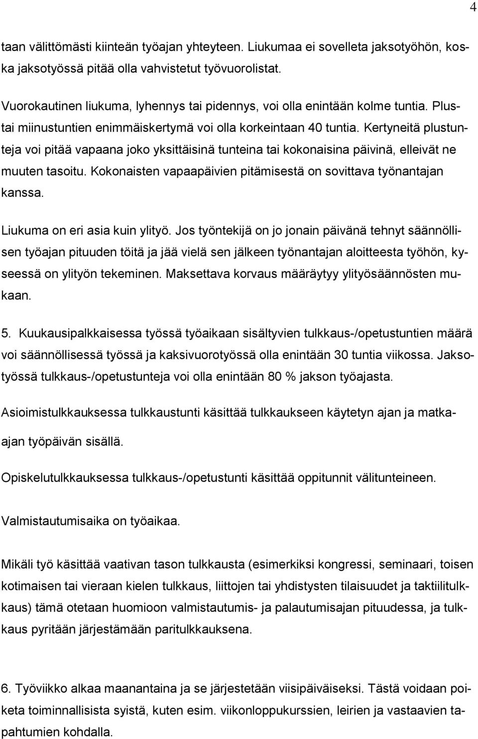 Kertyneitä plustunteja voi pitää vapaana joko yksittäisinä tunteina tai kokonaisina päivinä, elleivät ne muuten tasoitu. Kokonaisten vapaapäivien pitämisestä on sovittava työnantajan kanssa.