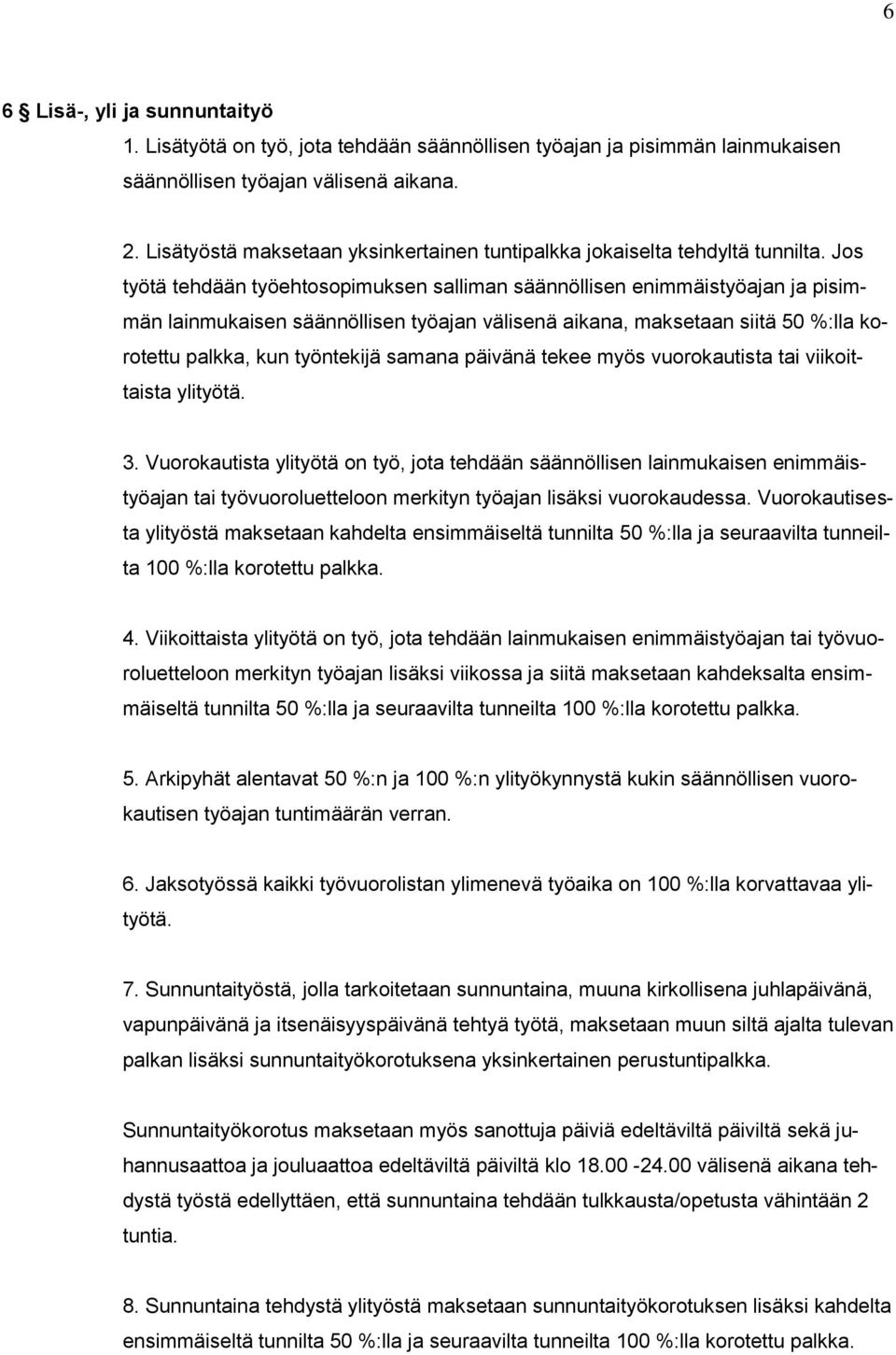 Jos työtä tehdään työehtosopimuksen salliman säännöllisen enimmäistyöajan ja pisimmän lainmukaisen säännöllisen työajan välisenä aikana, maksetaan siitä 50 %:lla korotettu palkka, kun työntekijä
