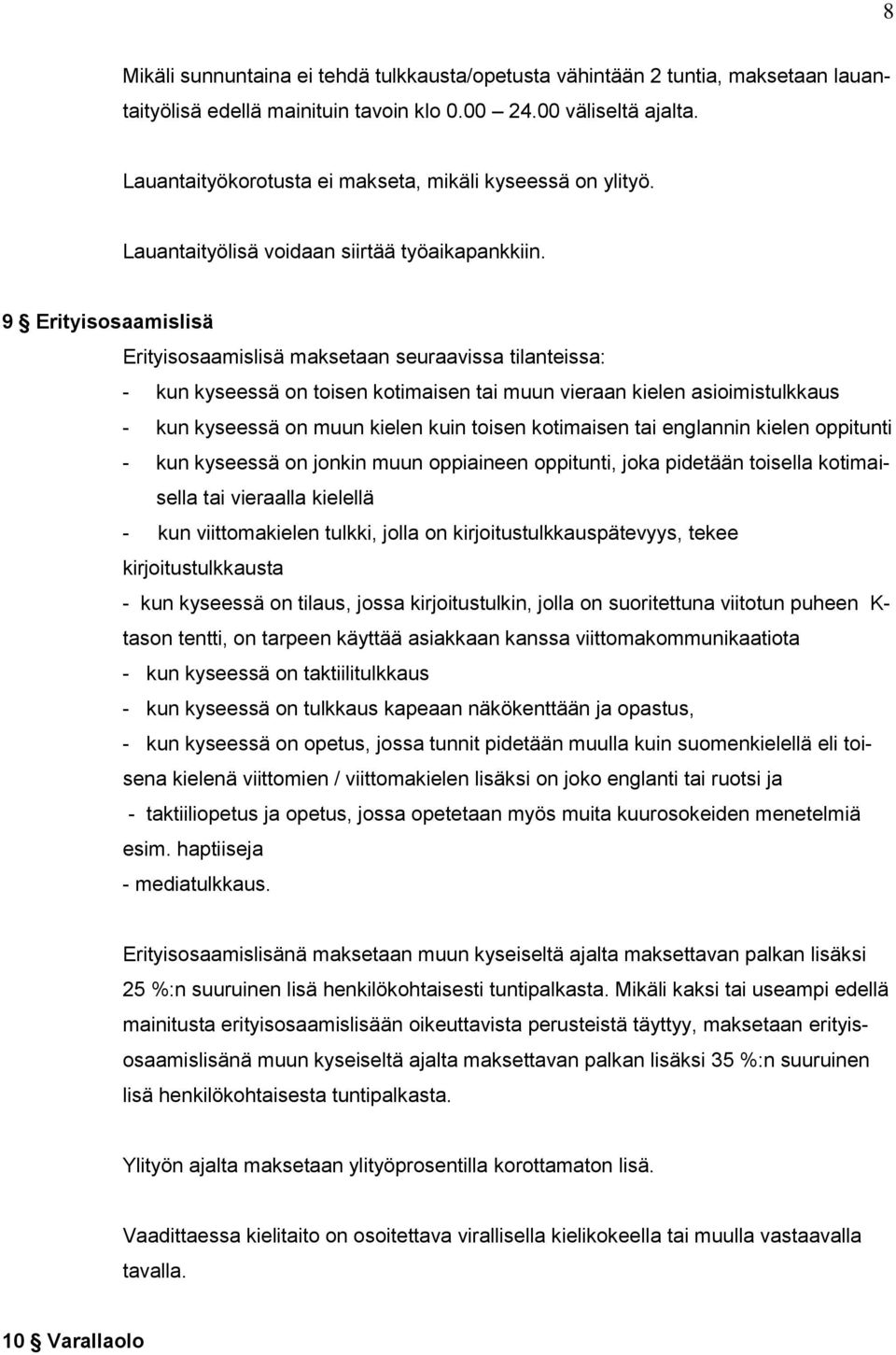 9 Erityisosaamislisä Erityisosaamislisä maksetaan seuraavissa tilanteissa: - kun kyseessä on toisen kotimaisen tai muun vieraan kielen asioimistulkkaus - kun kyseessä on muun kielen kuin toisen
