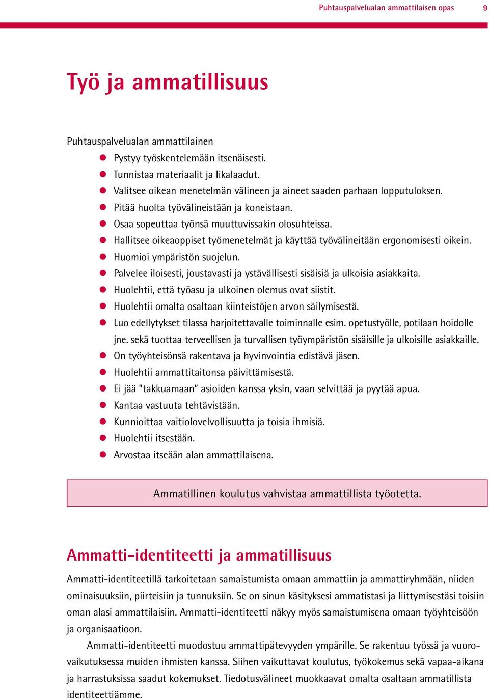 Hallitsee oikeaoppiset työmenetelmät ja käyttää työvälineitään ergonomisesti oikein. Huomioi ympäristön suojelun. Palvelee iloisesti, joustavasti ja ystävällisesti sisäisiä ja ulkoisia asiakkaita.