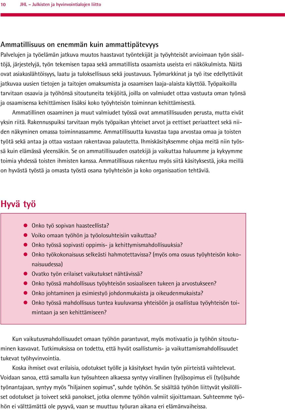 Työmarkkinat ja työ itse edellyttävät jatkuvaa uusien tietojen ja taitojen omaksumista ja osaamisen laaja-alaista käyttöä.