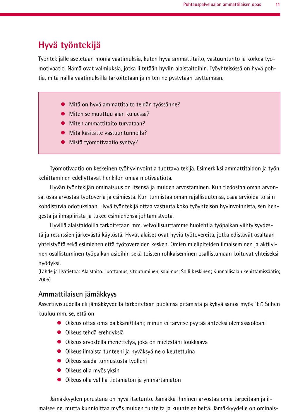 Mitä on hyvä ammattitaito teidän työssänne? Miten se muuttuu ajan kuluessa? Miten ammattitaito turvataan? Mitä käsitätte vastuuntunnolla? Mistä työmotivaatio syntyy?