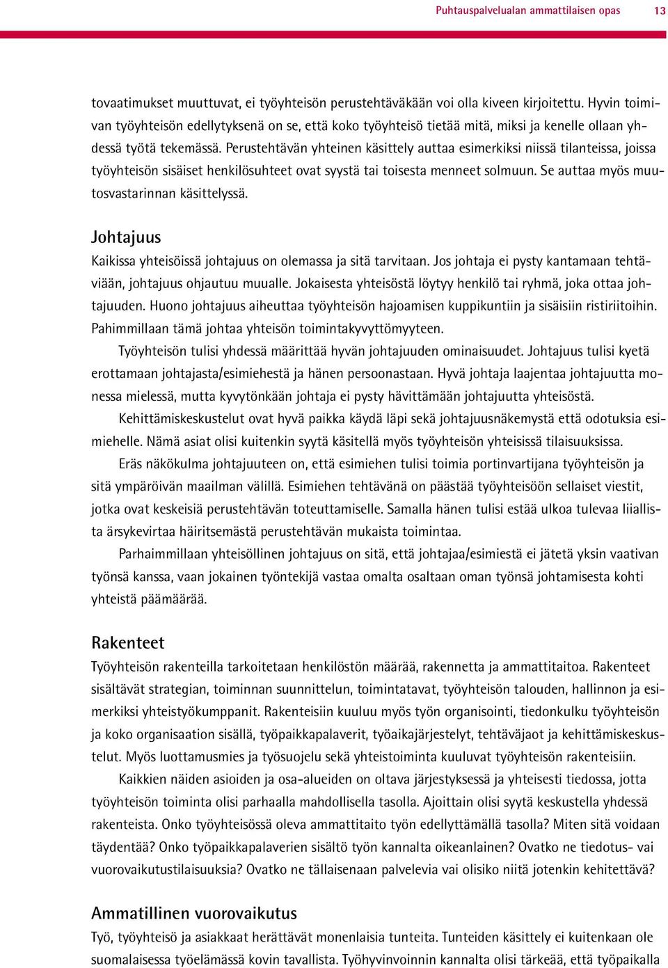 Perustehtävän yhteinen käsittely auttaa esimerkiksi niissä tilanteissa, joissa työyhteisön sisäiset henkilösuhteet ovat syystä tai toisesta menneet solmuun.