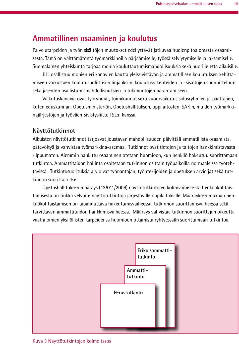 JHL osallistuu monien eri kanavien kautta yleissivistävän ja ammatillisen koulutuksen kehittämiseen vaikuttaen koulutuspoliittisiin linjauksiin, koulutusrakenteiden ja sisältöjen suunnitteluun sekä