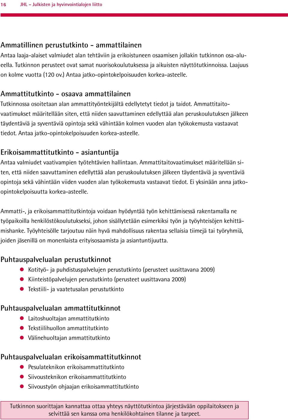 Ammattitutkinto - osaava ammattilainen Tutkinnossa osoitetaan alan ammattityöntekijältä edellytetyt tiedot ja taidot.