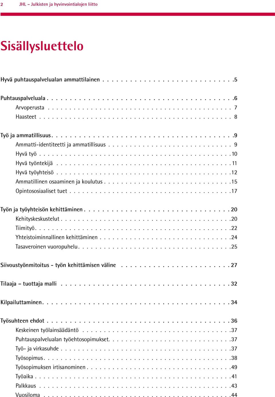 ........................................ 11 Hyvä työyhteisö......................................... 12 Ammatillinen osaaminen ja koulutus..............................15 Opintososiaaliset tuet.