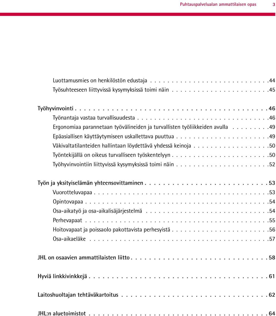 .....................49 Väkivaltatilanteiden hallintaan löydettävä yhdessä keinoja..................50 Työntekijällä on oikeus turvalliseen työskentelyyn.