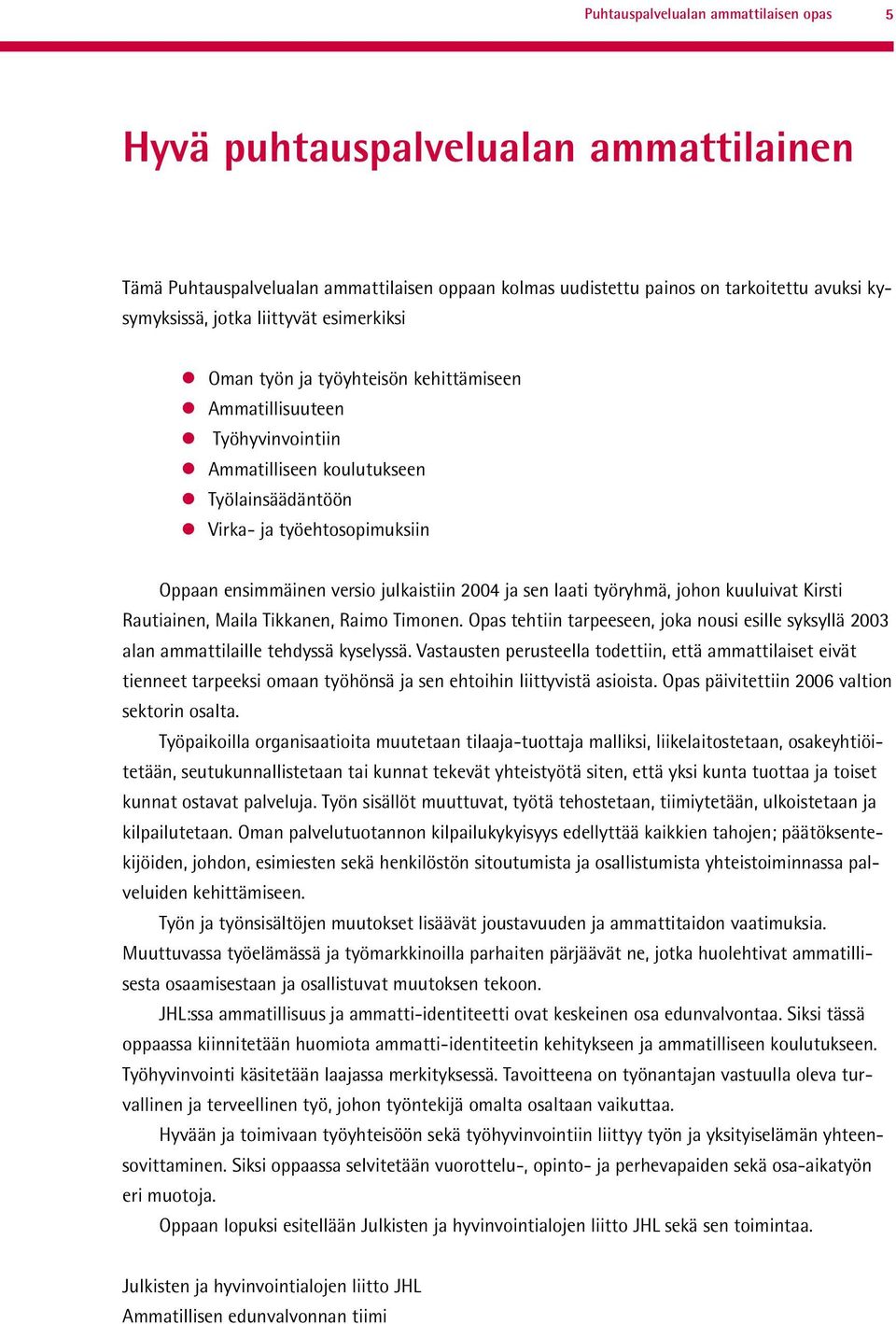 2004 ja sen laati työryhmä, johon kuuluivat Kirsti Rautiainen, Maila Tikkanen, Raimo Timonen. Opas tehtiin tarpeeseen, joka nousi esille syksyllä 2003 alan ammattilaille tehdyssä kyselyssä.