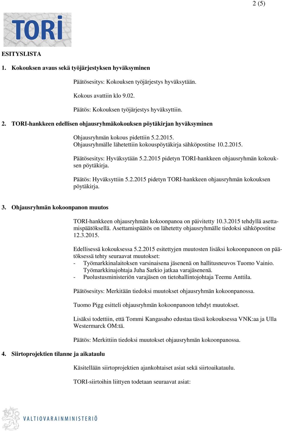 2.2015 pidetyn TORI-hankkeen ohjausryhmän kokouksen pöytäkirja. Päätös: Hyväksyttiin 5.2.2015 pidetyn TORI-hankkeen ohjausryhmän kokouksen pöytäkirja. 3. Ohjausryhmän kokoonpanon muutos 4.