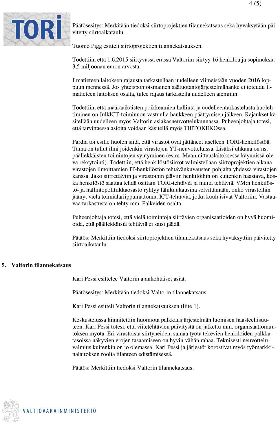 Jos yhteispohjoismainen säätuotantojärjestelmähanke ei toteudu Ilmatieteen laitoksen osalta, tulee rajaus tarkastella uudelleen aiemmin.