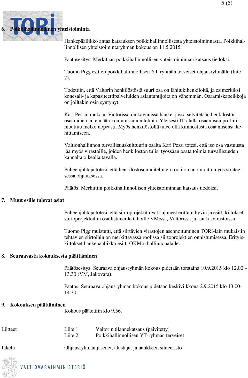 Päätösesitys: Merkitään poikkihallinnollisen yhteistoiminnan katsaus tiedoksi. Tuomo Pigg esitteli poikkihallinnollisen YT-ryhmän terveiset ohjausryhmälle (liite 2).