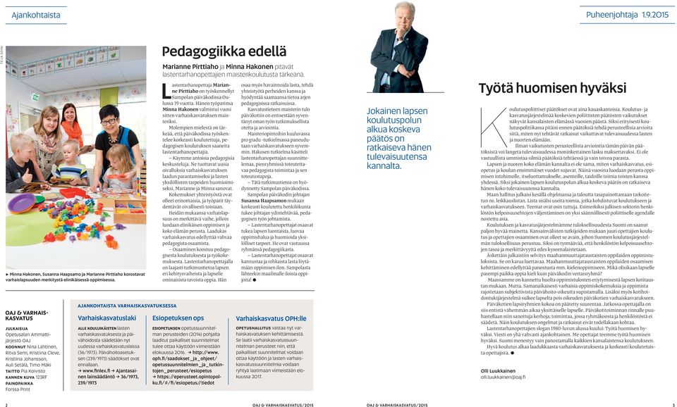PAINOPAIKKA Forssa Print AJANKOHTAISTA VARHAISKASVATUKSESSA Varhaiskasvatuslaki ALLE KOULUIKÄISTEN lasten varhaiskasvatuksesta ja päivähoidosta säädetään nyt uudessa varhaiskasvatuslaissa (36/1973).