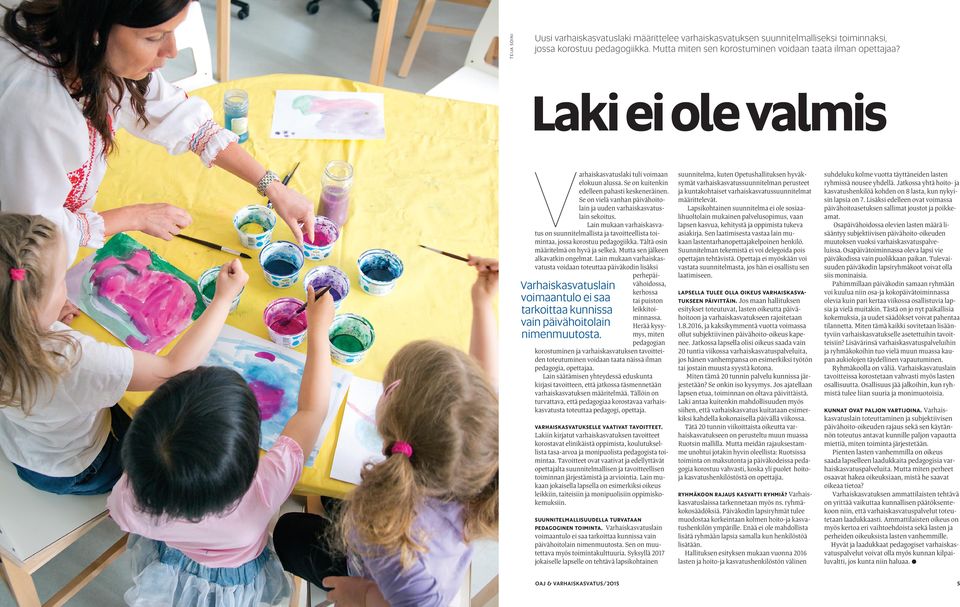 Lain mukaan varhaiskasvatus on suunnitelmallista ja tavoitteellista toimintaa, jossa korostuu pedagogiikka. Tältä osin määritelmä on hyvä ja selkeä. Mutta sen jälkeen alkavatkin ongelmat.