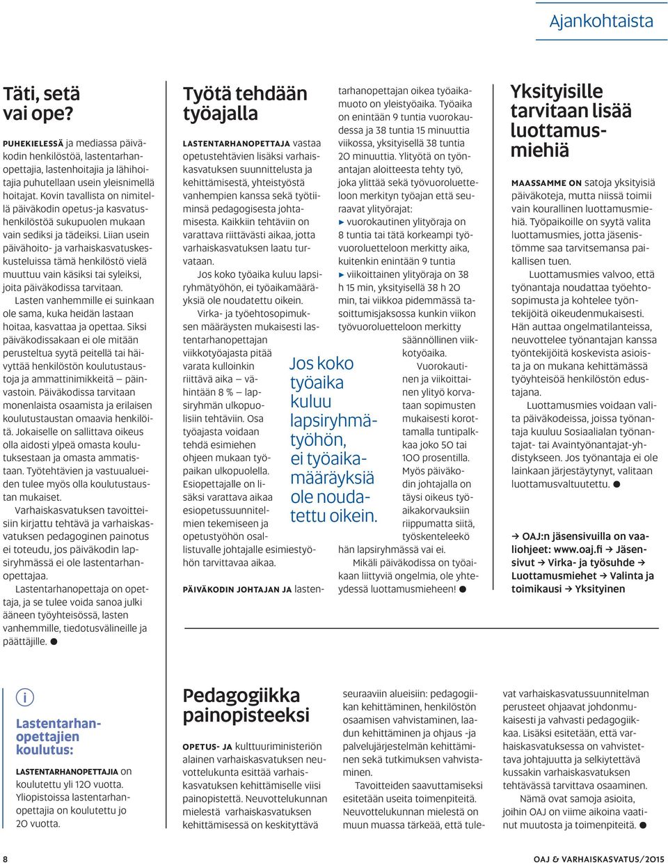 Liian usein päivähoito- ja varhaiskasvatuskeskusteluissa tämä henkilöstö vielä muuttuu vain käsiksi tai syleiksi, joita päiväkodissa tarvitaan.