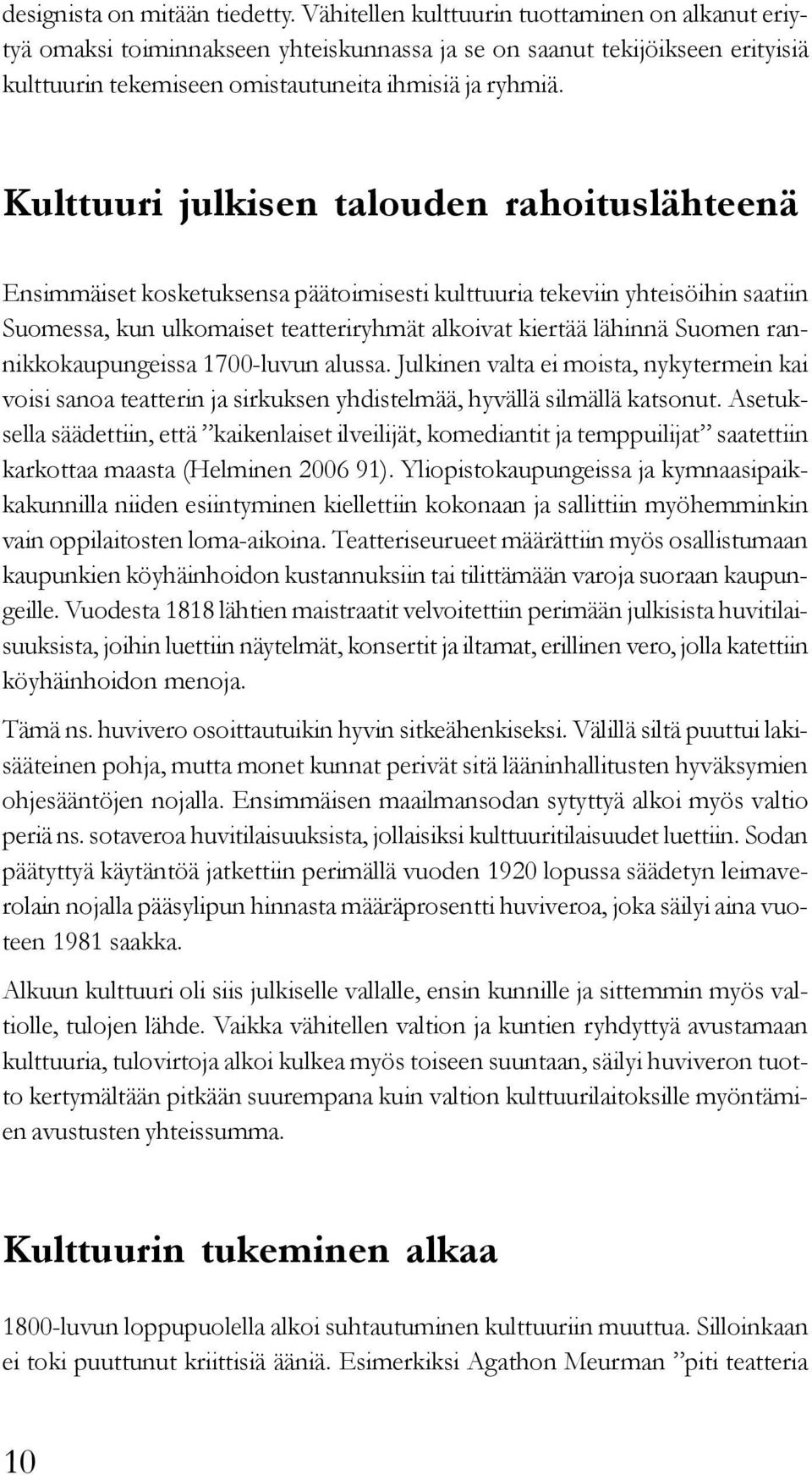 Kulttuuri julkisen talouden rahoituslähteenä Ensimmäiset kosketuksensa päätoimisesti kulttuuria tekeviin yhteisöihin saatiin Suomessa, kun ulkomaiset teatteriryhmät alkoivat kiertää lähinnä Suomen