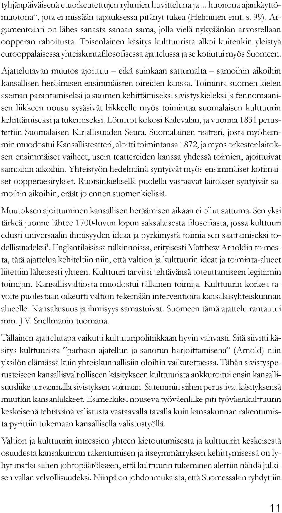 Toisenlainen käsitys kulttuurista alkoi kuitenkin yleistyä eurooppalaisessa yhteiskuntafilosofisessa ajattelussa ja se kotiutui myös Suomeen.