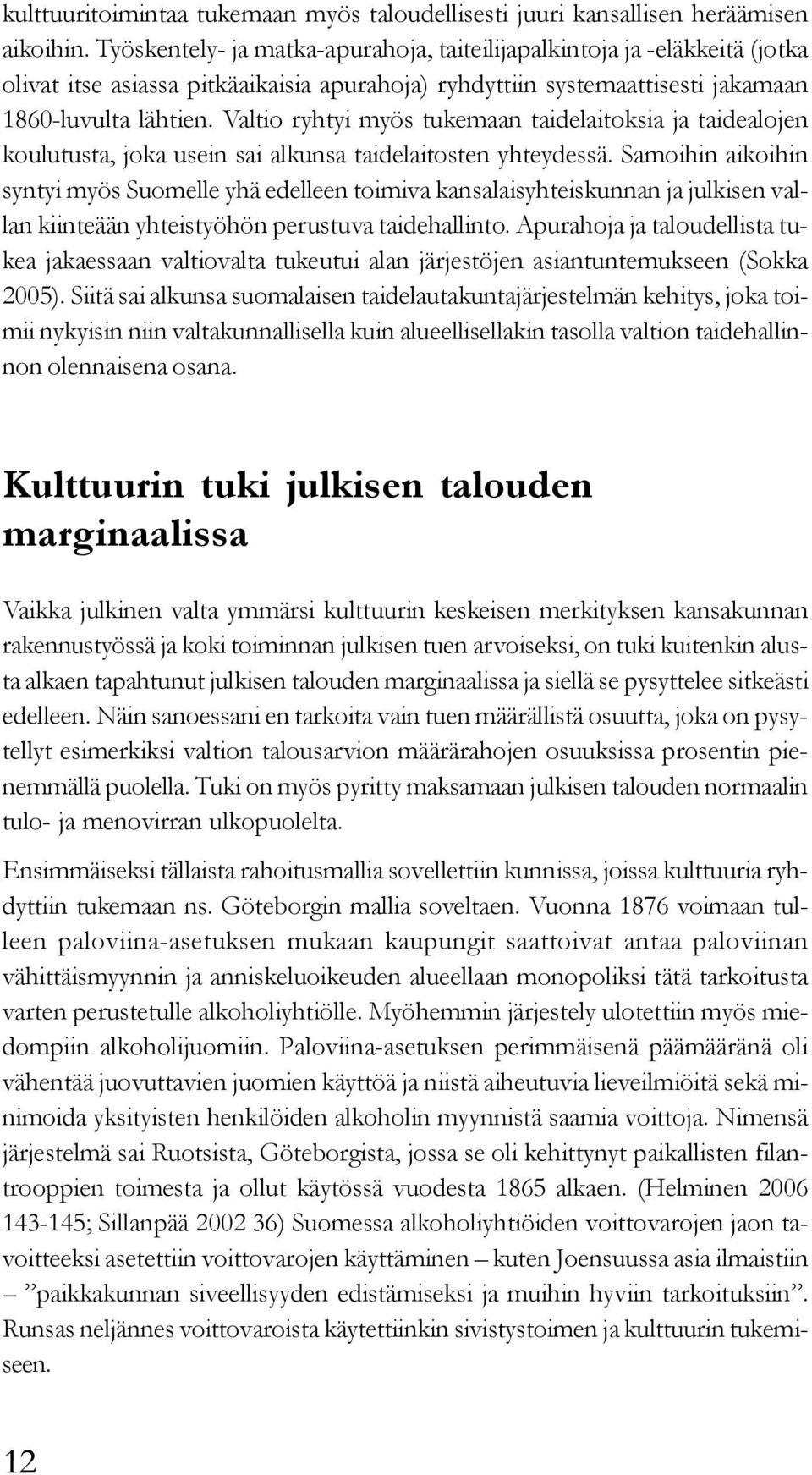 Valtio ryhtyi myös tukemaan taidelaitoksia ja taidealojen koulutusta, joka usein sai alkunsa taidelaitosten yhteydessä.