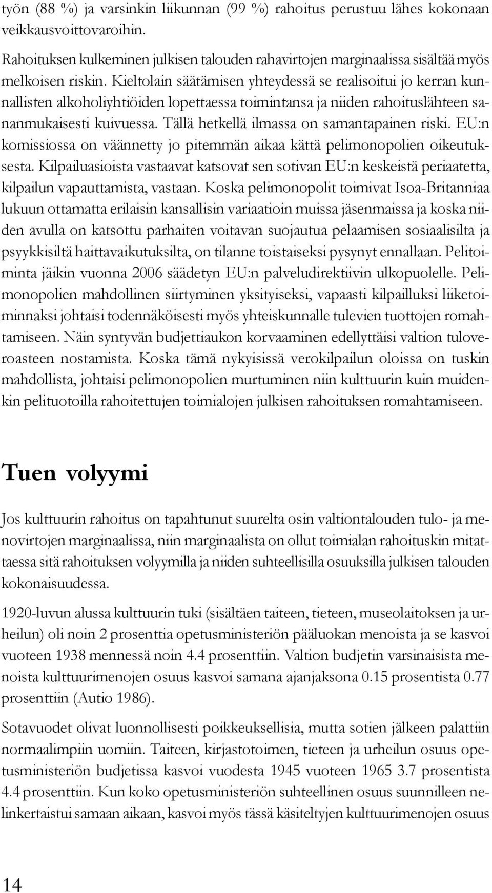 Tällä hetkellä ilmassa on samantapainen riski. EU:n komissiossa on väännetty jo pitemmän aikaa kättä pelimonopolien oikeutuksesta.