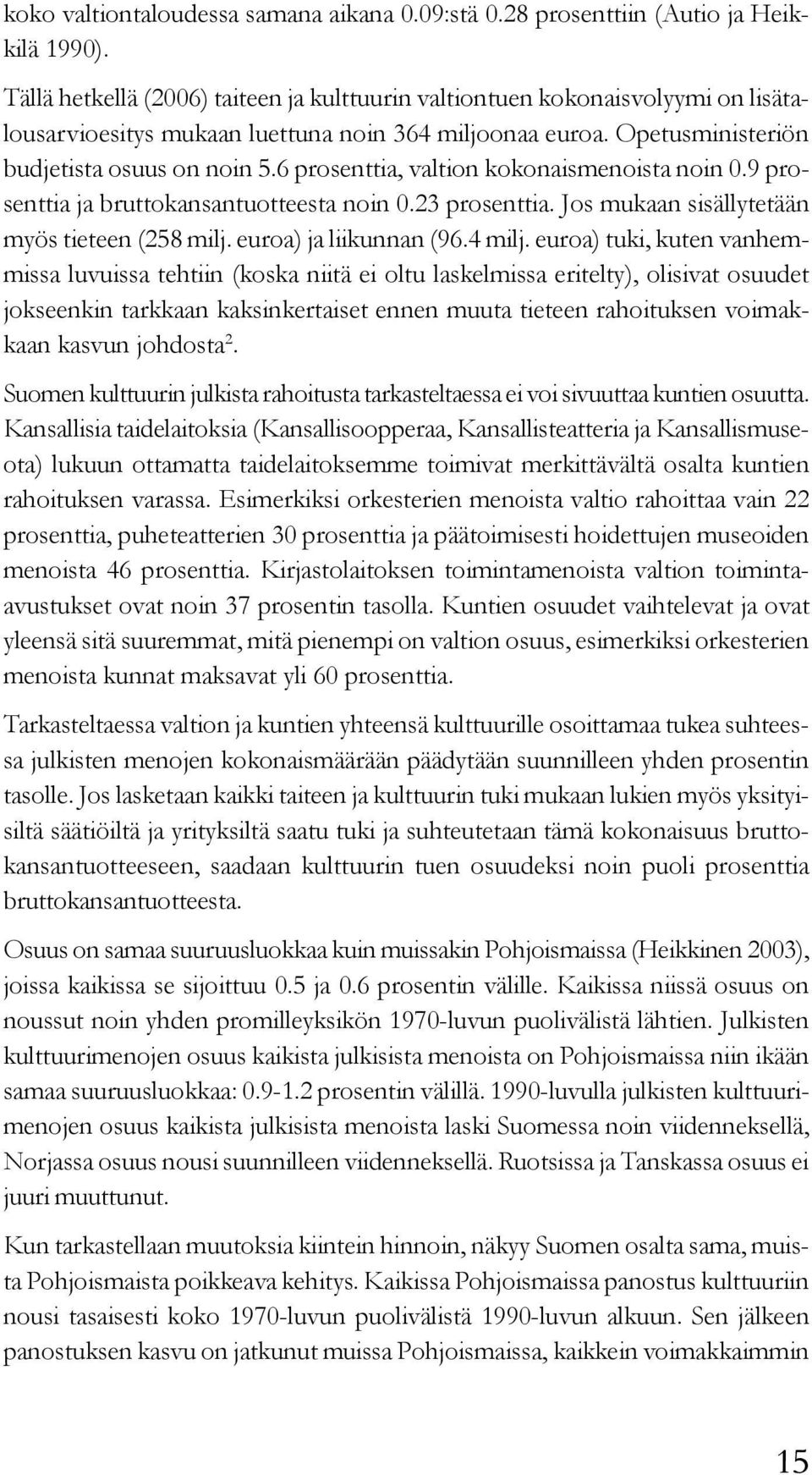 6 prosenttia, valtion kokonaismenoista noin 0.9 prosenttia ja bruttokansantuotteesta noin 0.23 prosenttia. Jos mukaan sisällytetään myös tieteen (258 milj. euroa) ja liikunnan (96.4 milj.