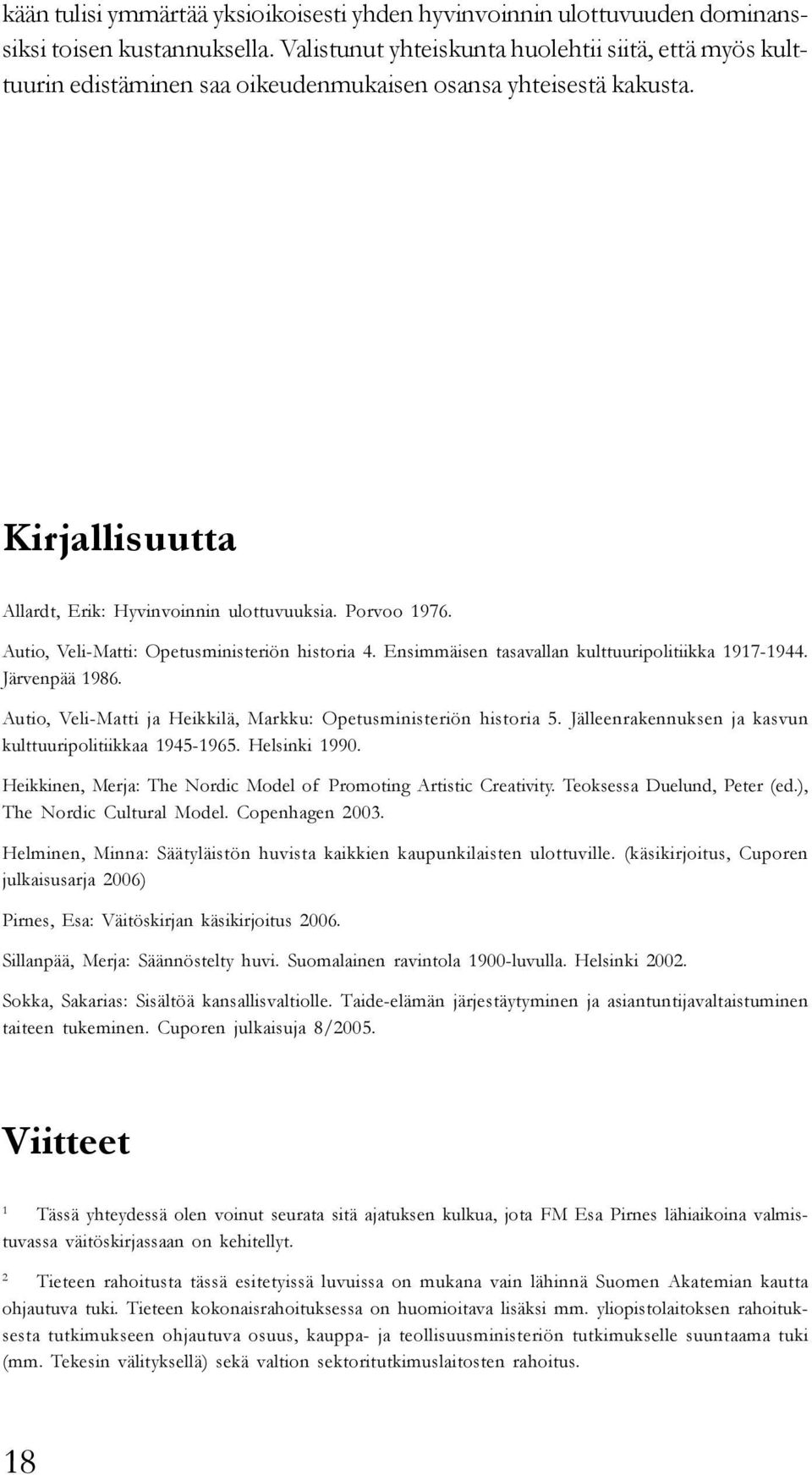 Autio, Veli-Matti: Opetusministeriön historia 4. Ensimmäisen tasavallan kulttuuripolitiikka 1917-1944. Järvenpää 1986. Autio, Veli-Matti ja Heikkilä, Markku: Opetusministeriön historia 5.