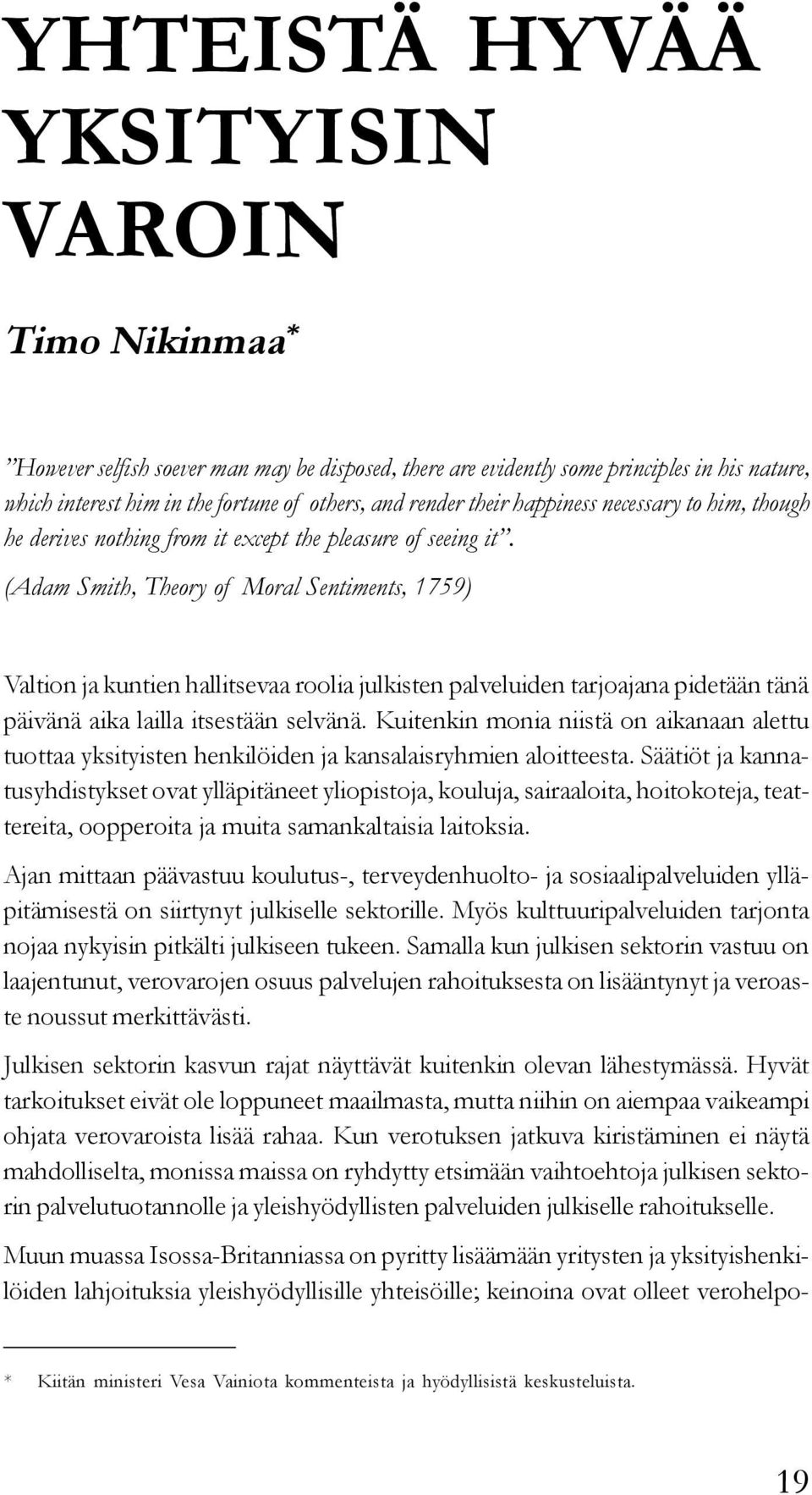 (Adam Smith, Theory of Moral Sentiments, 1759) Valtion ja kuntien hallitsevaa roolia julkisten palveluiden tarjoajana pidetään tänä päivänä aika lailla itsestään selvänä.