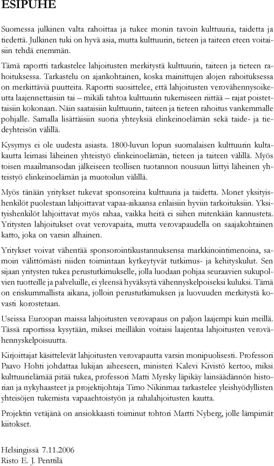 Raportti suosittelee, että lahjoitusten verovähennysoikeutta laajennettaisiin tai mikäli tahtoa kulttuurin tukemiseen riittää rajat poistettaisiin kokonaan.