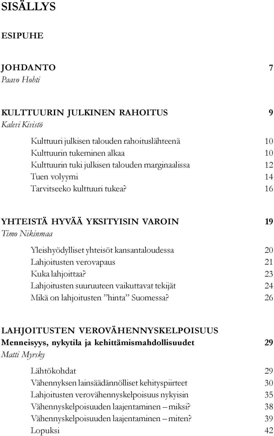 9 10 10 12 14 16 YHTEISTÄ HYVÄÄ YKSITYISIN VAROIN Timo Nikinmaa Yleishyödylliset yhteisöt kansantaloudessa Lahjoitusten verovapaus Kuka lahjoittaa?