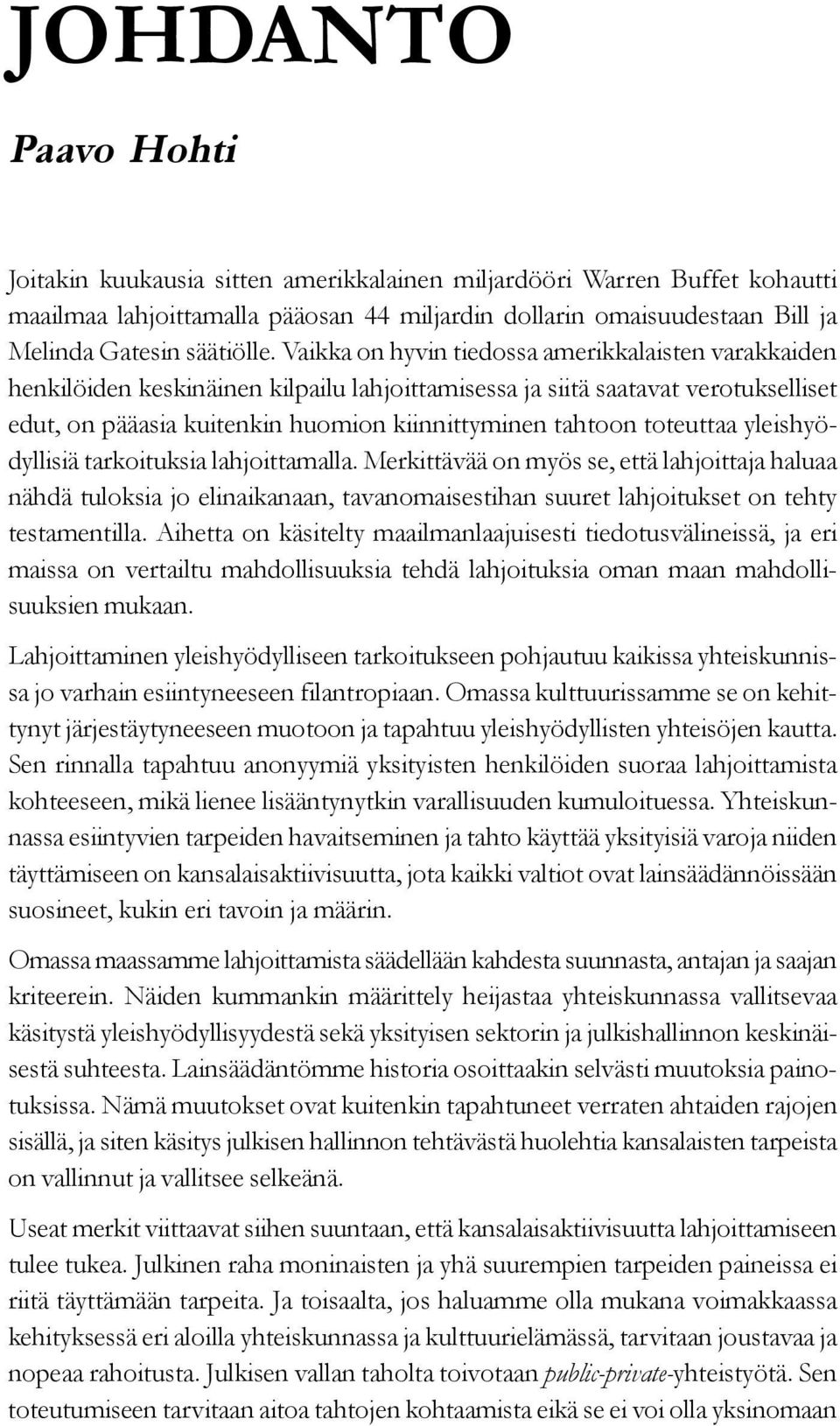 toteuttaa yleishyödyllisiä tarkoituksia lahjoittamalla. Merkittävää on myös se, että lahjoittaja haluaa nähdä tuloksia jo elinaikanaan, tavanomaisestihan suuret lahjoitukset on tehty testamentilla.