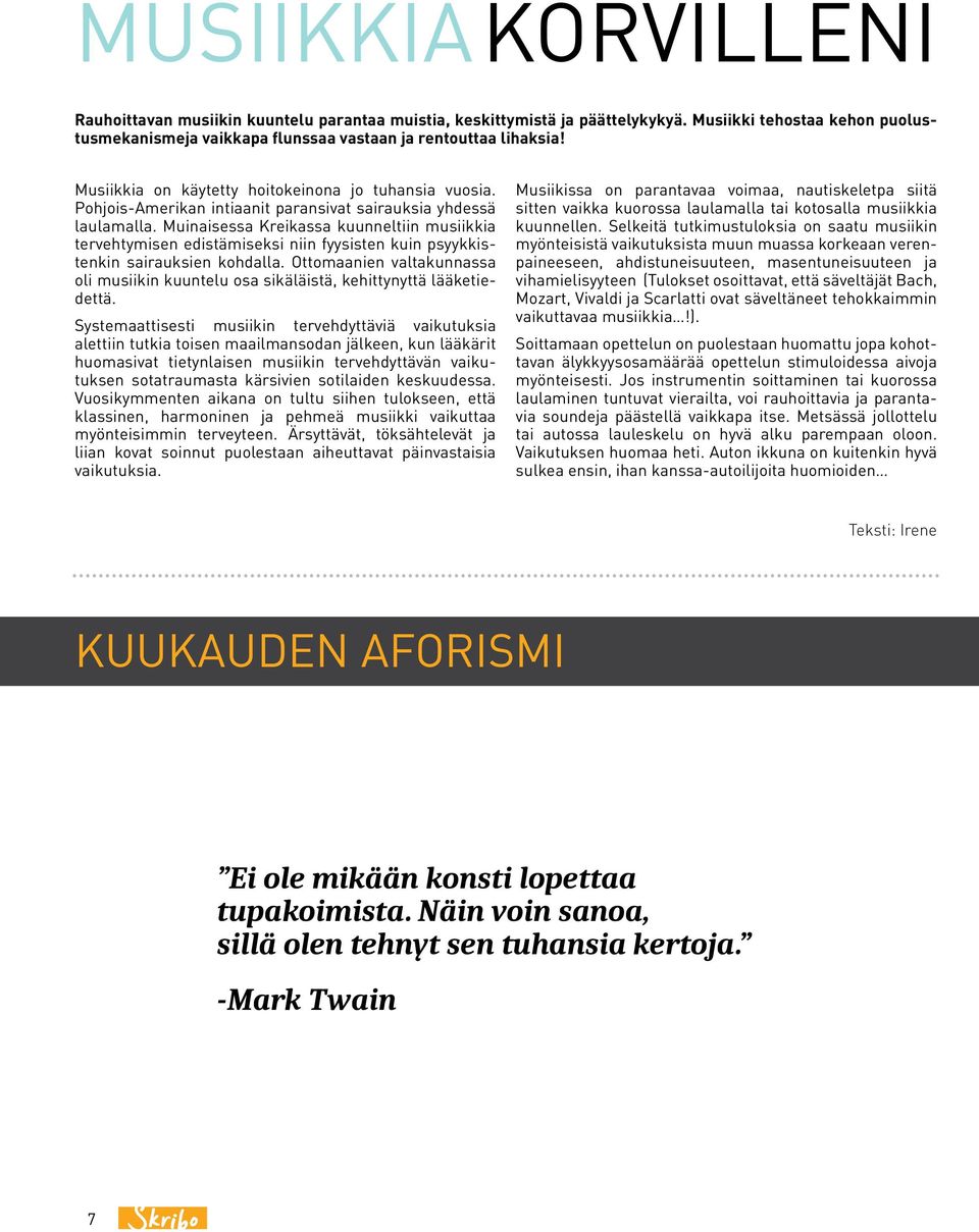 Muinaisessa Kreikassa kuunneltiin musiikkia tervehtymisen edistämiseksi niin fyysisten kuin psyykkistenkin sairauksien kohdalla.