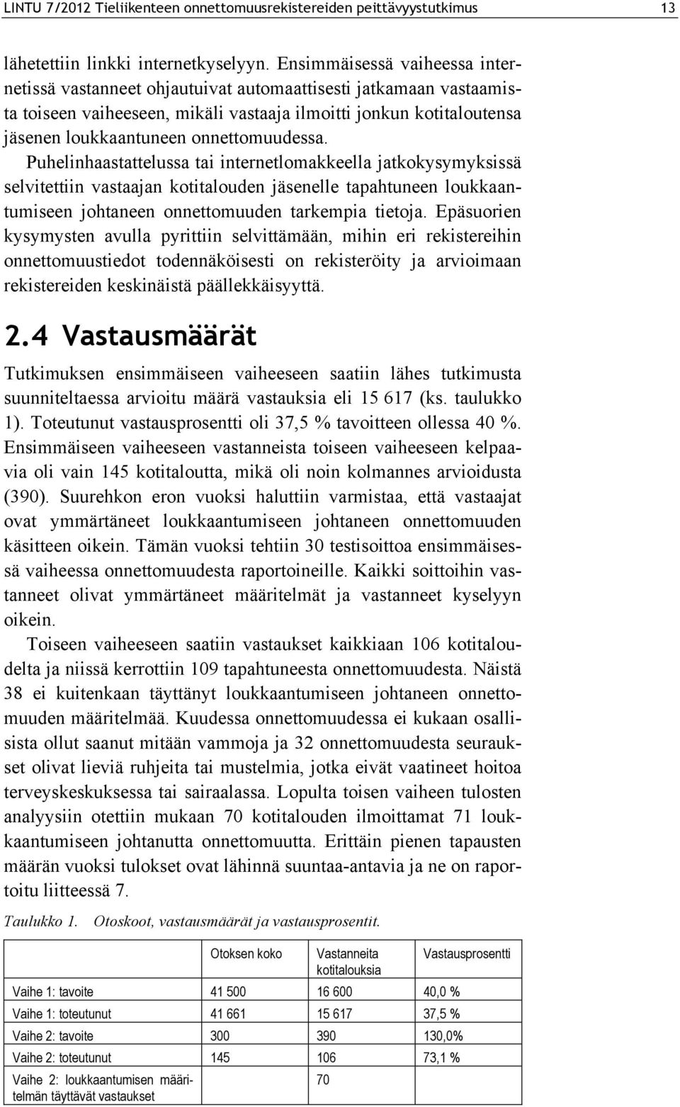 onnettomuudessa. Puhelinhaastattelussa tai internetlomakkeella jatkokysymyksissä selvitettiin vastaajan kotitalouden jäsenelle tapahtuneen loukkaantumiseen johtaneen onnettomuuden tarkempia tietoja.