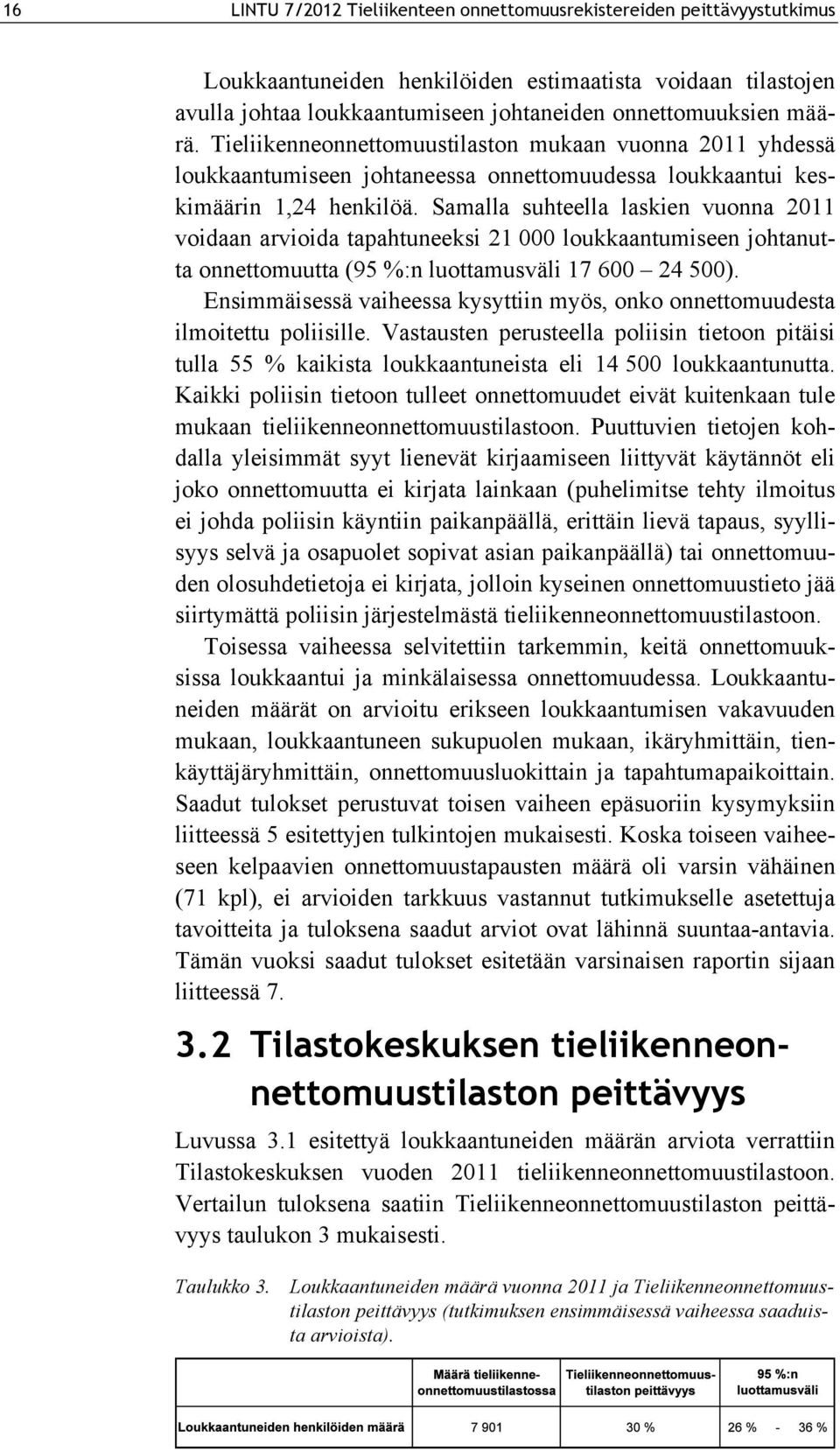 Samalla suhteella laskien vuonna 2011 voidaan arvioida tapahtuneeksi 21 000 loukkaantumiseen johtanutta onnettomuutta (95 %:n luottamusväli 17 600 24 500).