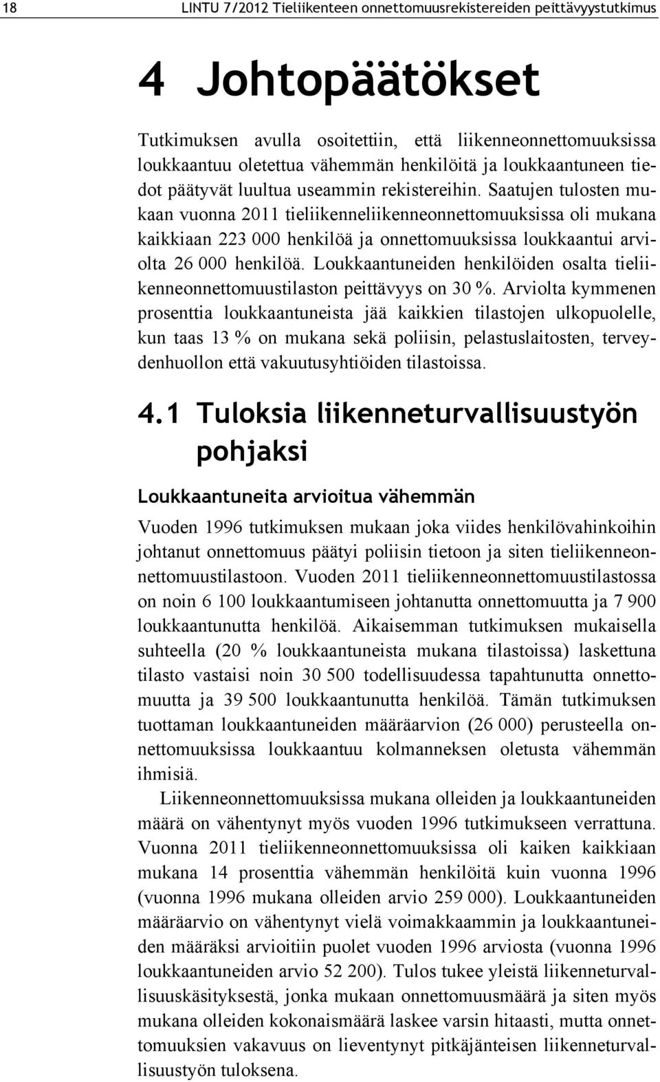 Saatujen tulosten mukaan vuonna 2011 tieliikenneliikenneonnettomuuksissa oli mukana kaikkiaan 223 000 henkilöä ja onnettomuuksissa loukkaantui arviolta 26 000 henkilöä.